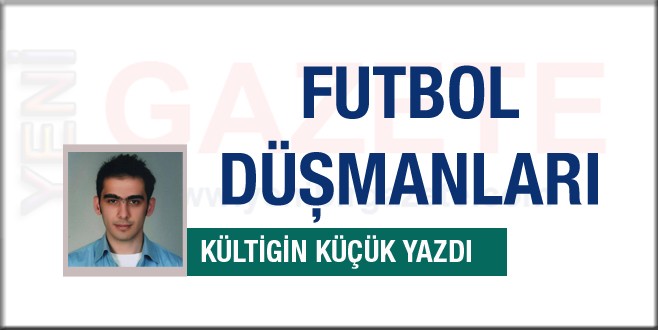 Kültigin Küçük yazdı; Futbol Düşmanları