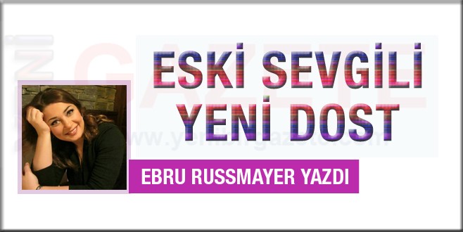 Ebru Russmayer yazdı; Eski sevgili, yeni dost