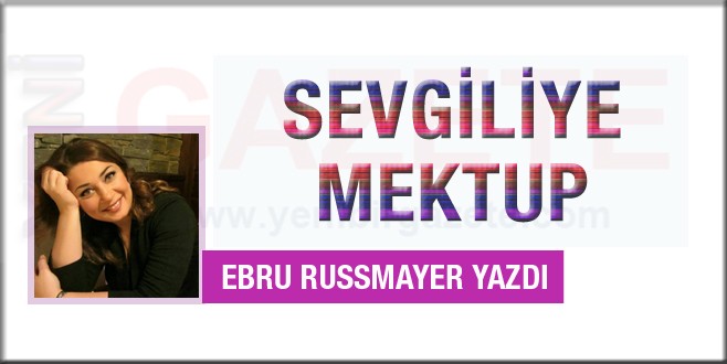 Ebru Russmayer yazdı; Sevgiliye mektup