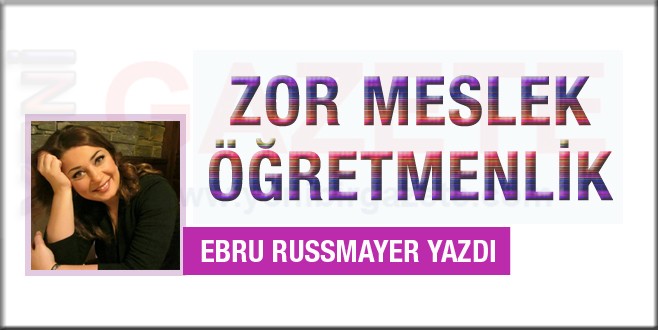 Ebru Russmayer yazdı; Zor Meslek Öğretmenlik
