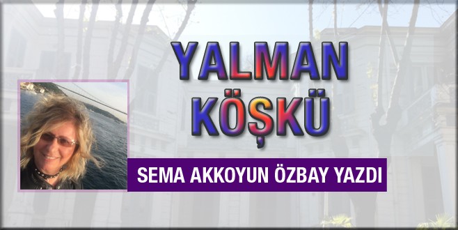 Sema Akkoyun Özbay Yalman Köşkü’nü yazdı