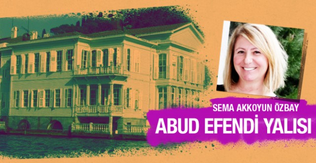 Sema Akkoyun Özbay Abud Efendi Yalısını yazdı