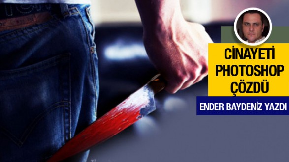 Ender Baydeniz yazdı: Cinayeti photoshop çözdü!