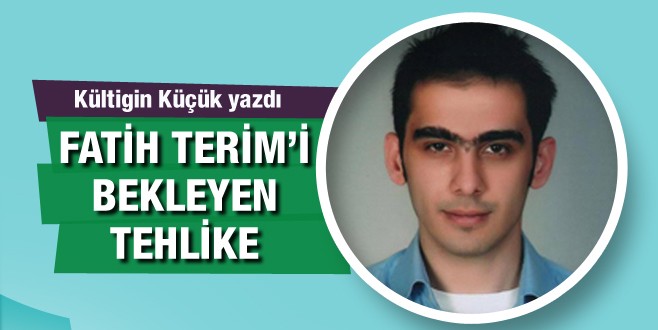 Kültigin Küçük yazdı: Fatih Terim’i bekleyen tehlike