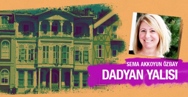 Sema Akkoyun Özbay Aziz Dadyan Yalısı’nı yazdı