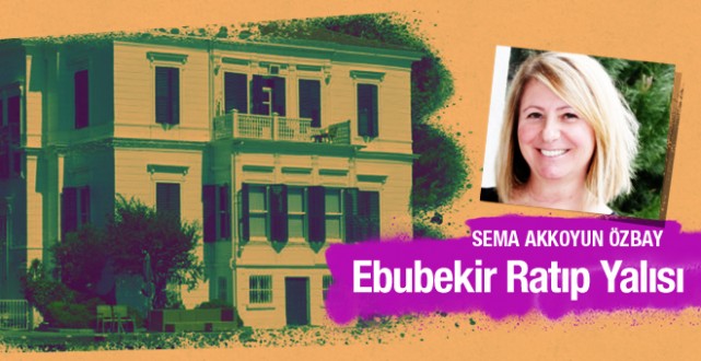 Sema Akkoyun Özbay Ebubekir Ratıp Yalısı’nı yazdı