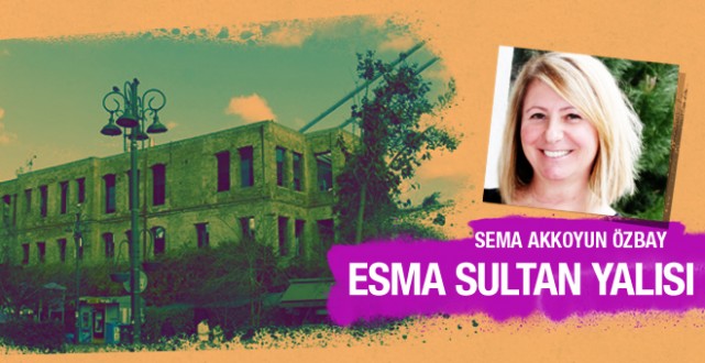 Sema Akkoyun Özbay yazdı: Esma Sultan Yalısı