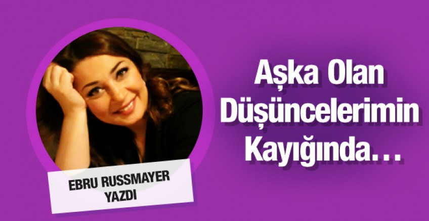Ebru Rusmayer yazdı; Aşka dair düşüncelerim