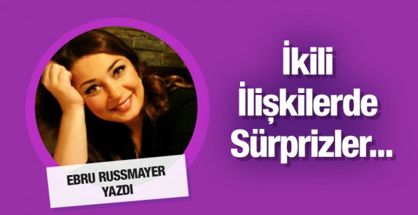 Ebru Russmayer yazdı: İkili İlişkilerde Sürprizler