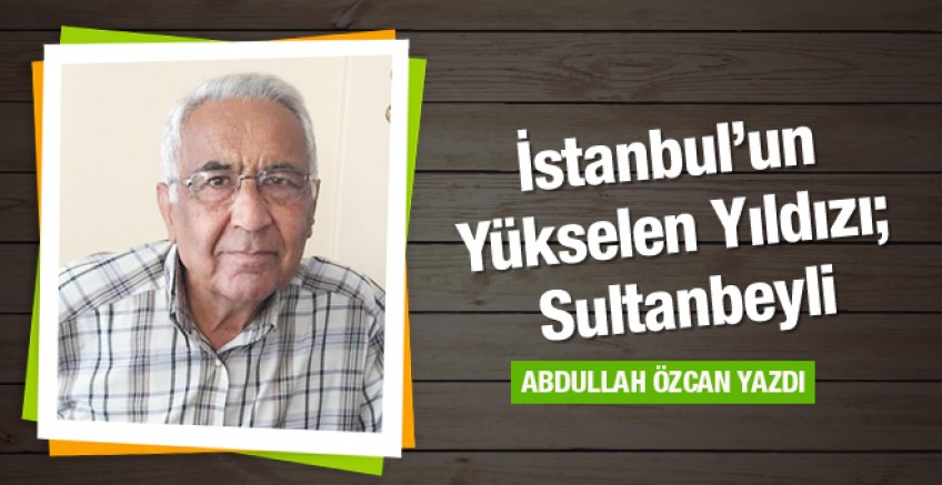 Abdullah Özcan yazdı; Yükselen yıldız Sultanbeyli