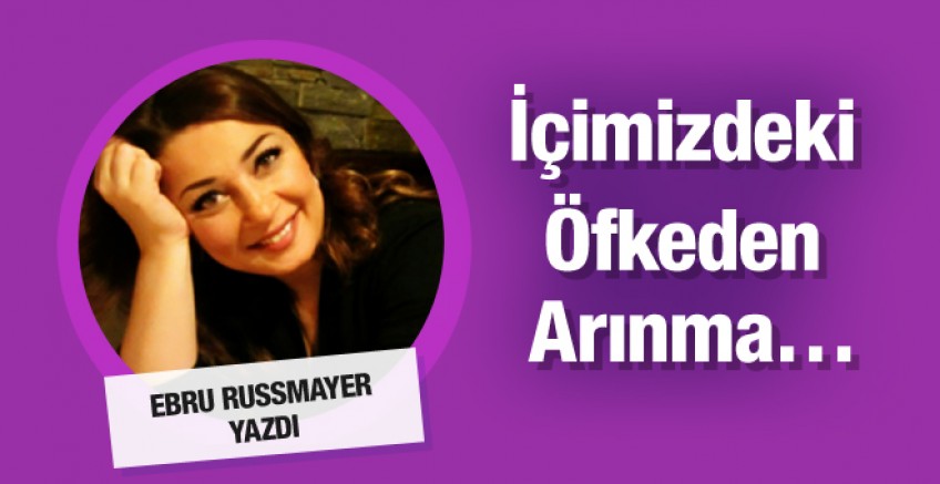 Ebru Russmayer yazdı: İçimizdeki öfkeden arınmak