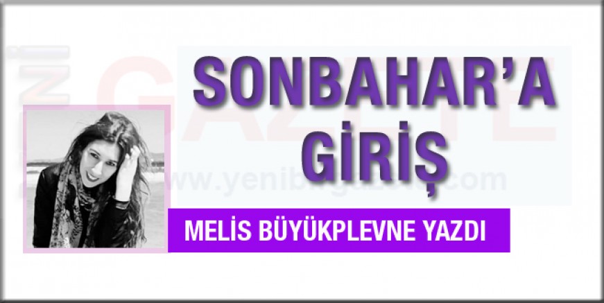 Melis Büyükplevne yazdı; Sonbahar’a giriş