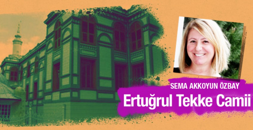 Sema Akkoyun Özbay Ertuğrul Tekke Camii’ni yazdı