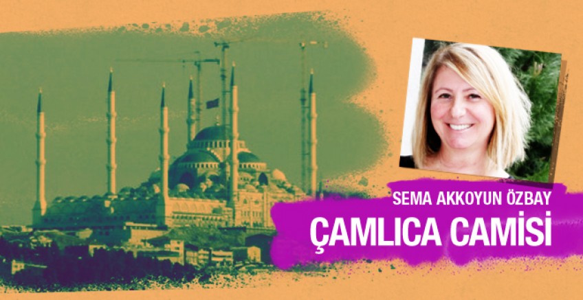 Sema Akkoyun Özbay yazdı; Çamlıca Camisi