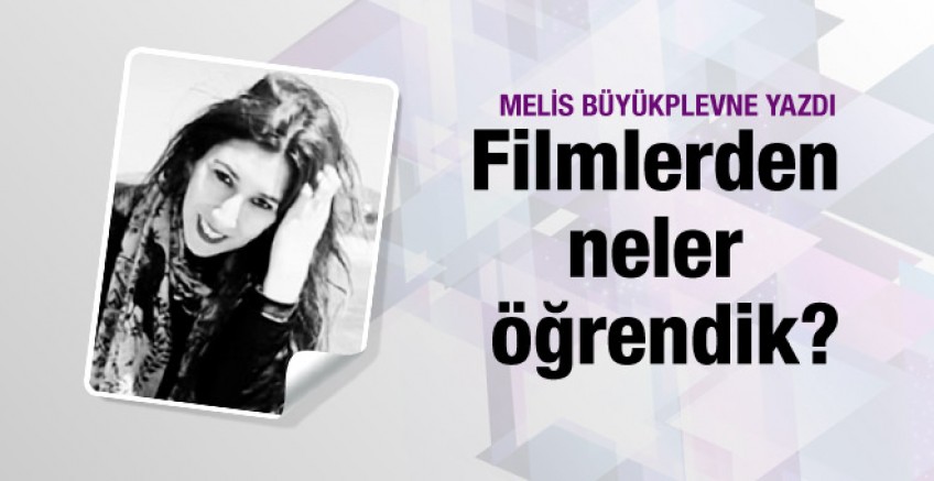 Melis Büyükplevne; Filmlerden neler öğrendik?