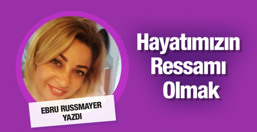 Ebru Russmayer yazdı; Hayatımızın Ressamı Olmak