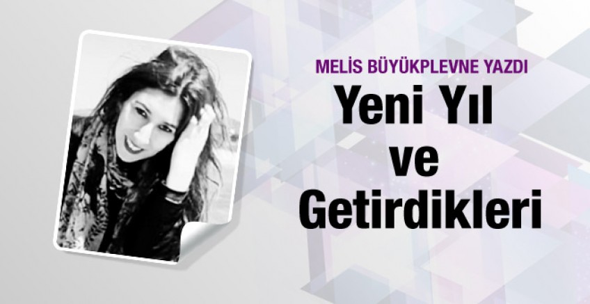 Melis Büyükplevne yazdı; Yeni Yıl ve getirdikleri