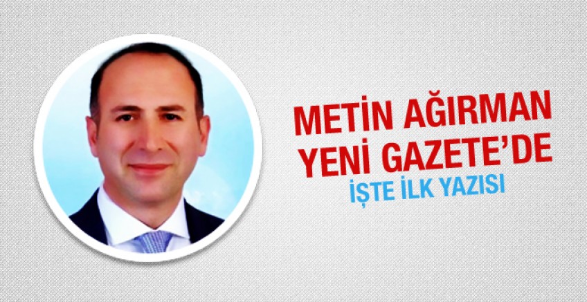 Metin Ağırman Yeni Gazete’de!