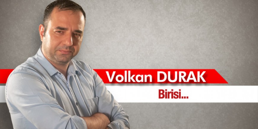 Volkan Durak yazdı; Birisi…
