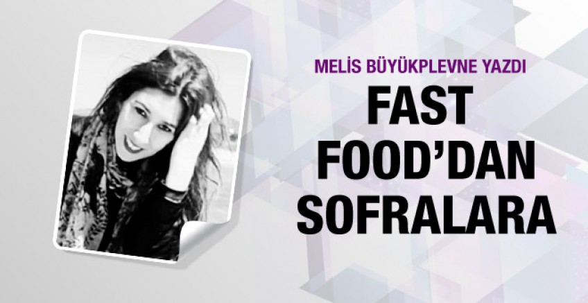 Melis Büyükplevne yazdı; Fast Food’dan sofralara