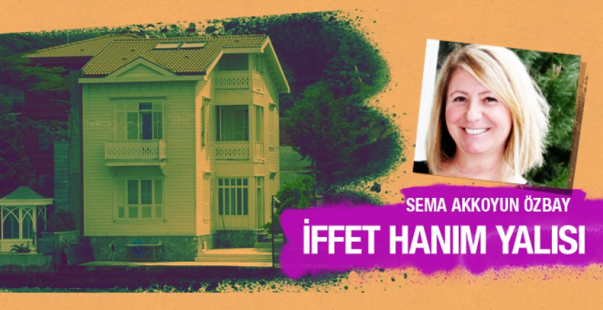 Sema Akkoyun Özbay İffet Hanım Yalısı’nı yazdı