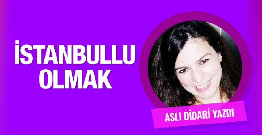 Aslı Didari yazdı; İstanbullu Olmak