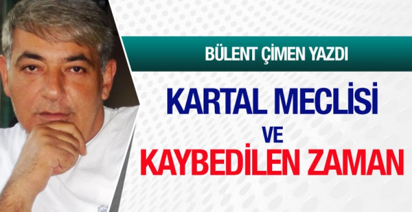 Bülent Çimen yazdı; Kartal Meclisi ve Kaybedilen Zaman