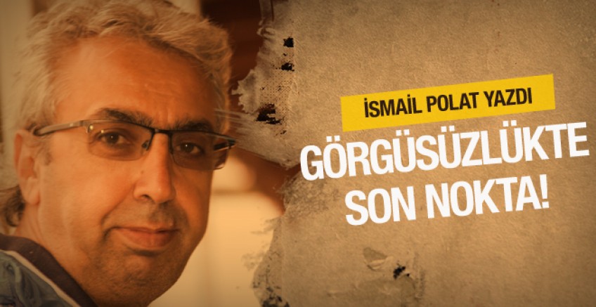 İsmail Polat yazdı; Görgüsüzlükte son nokta!