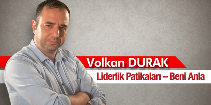 Volkan Durak yazdı; Liderlik Patikaları – Beni Anla