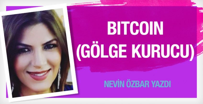 Nevin Özbar yazdı; Bitcoin (Gölge Kurucu)