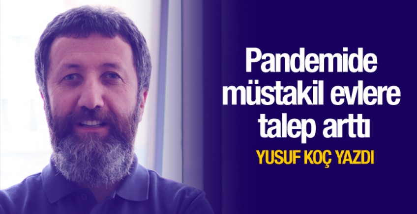 Yusuf Koç yazdı; Pandemide müstakil evlere talep arttı